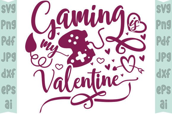 Gaming is My Valentine- Svg Design for Graphics and Print Templates